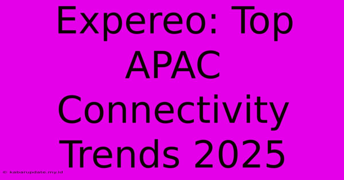 Expereo: Top APAC Connectivity Trends 2025