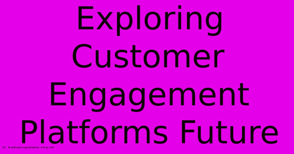 Exploring Customer Engagement Platforms Future