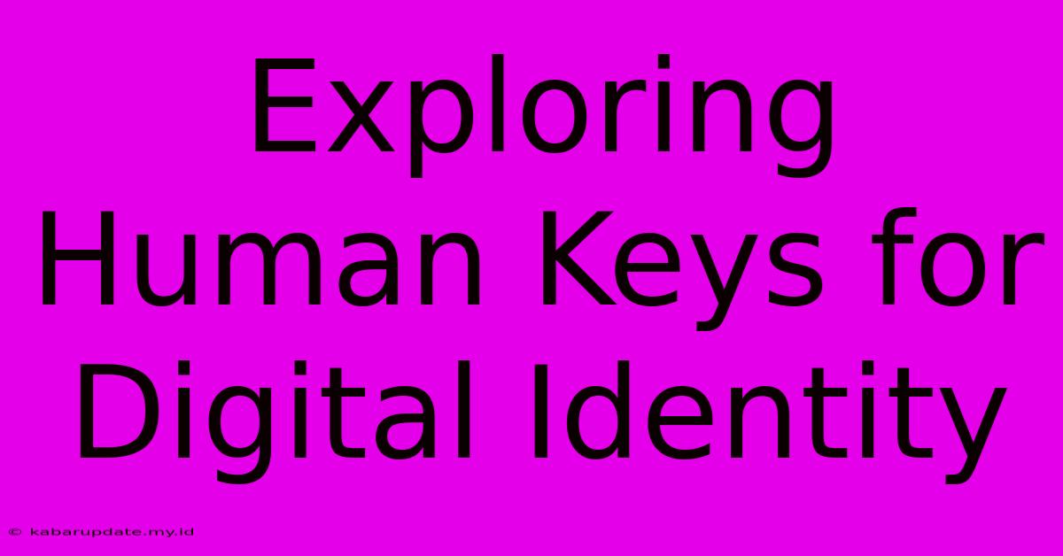 Exploring Human Keys For Digital Identity