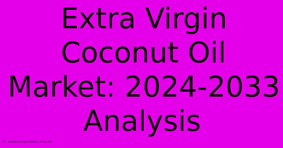 Extra Virgin Coconut Oil Market: 2024-2033 Analysis