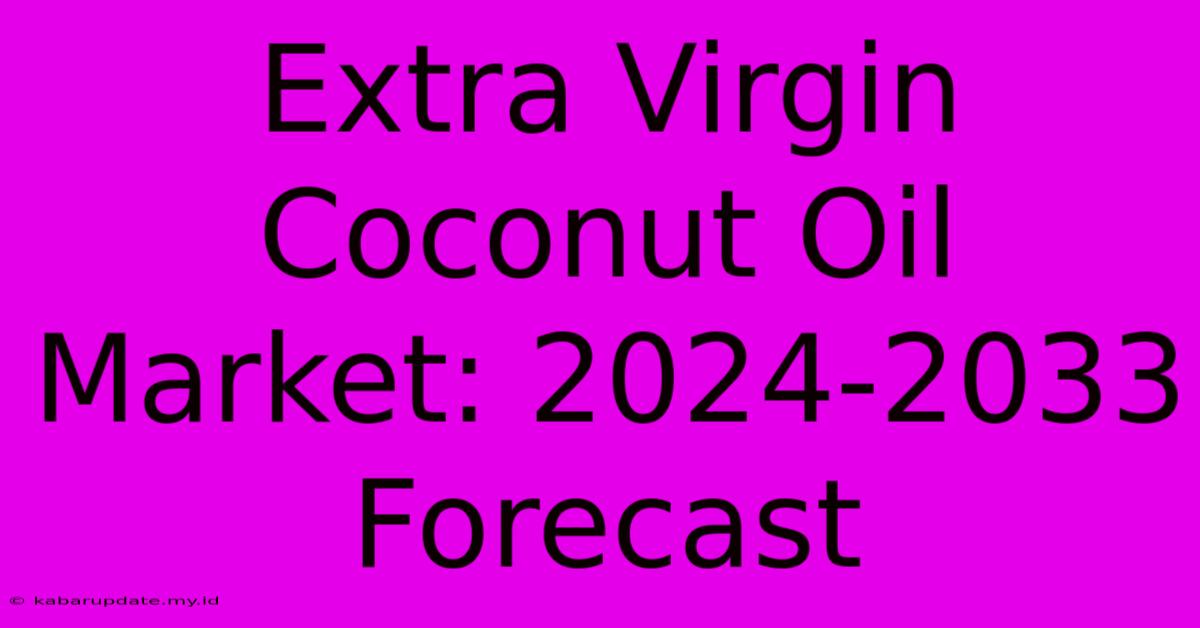 Extra Virgin Coconut Oil Market: 2024-2033 Forecast