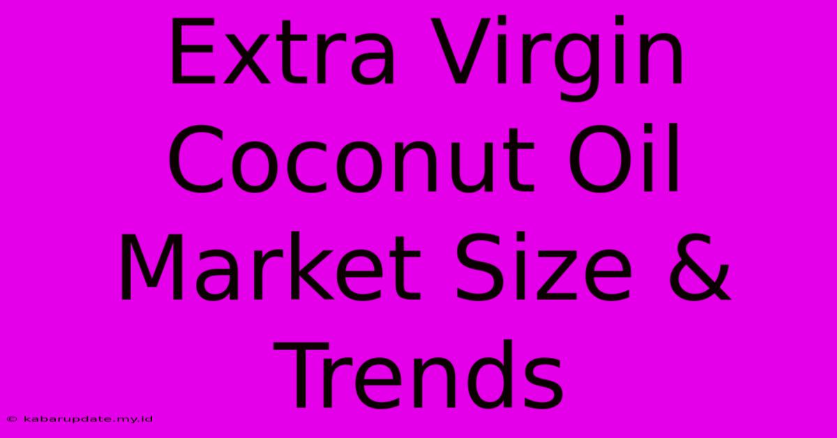 Extra Virgin Coconut Oil Market Size & Trends