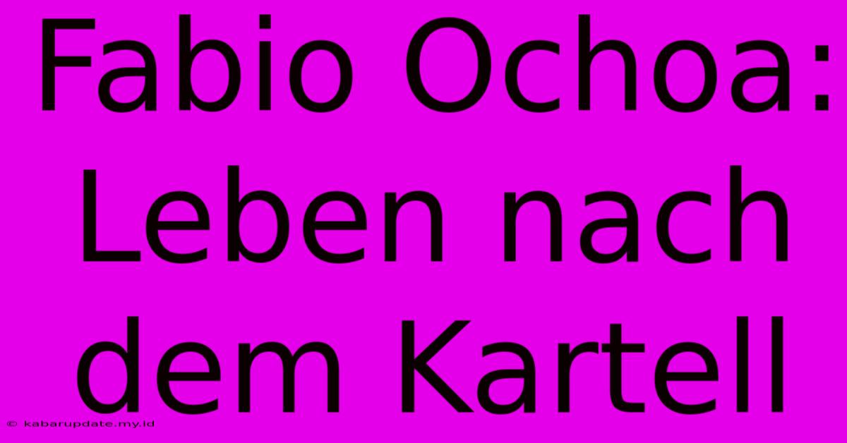 Fabio Ochoa: Leben Nach Dem Kartell