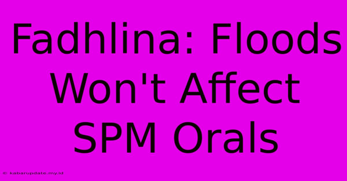 Fadhlina: Floods Won't Affect SPM Orals