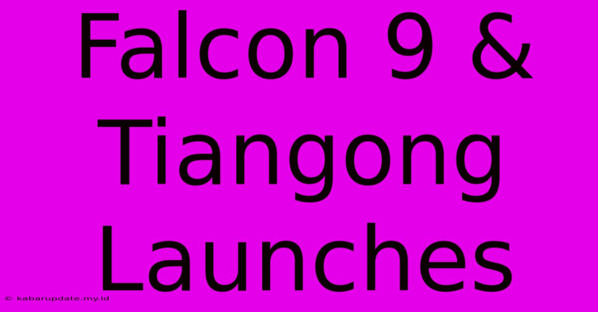 Falcon 9 & Tiangong Launches