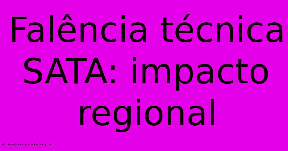 Falência Técnica SATA: Impacto Regional