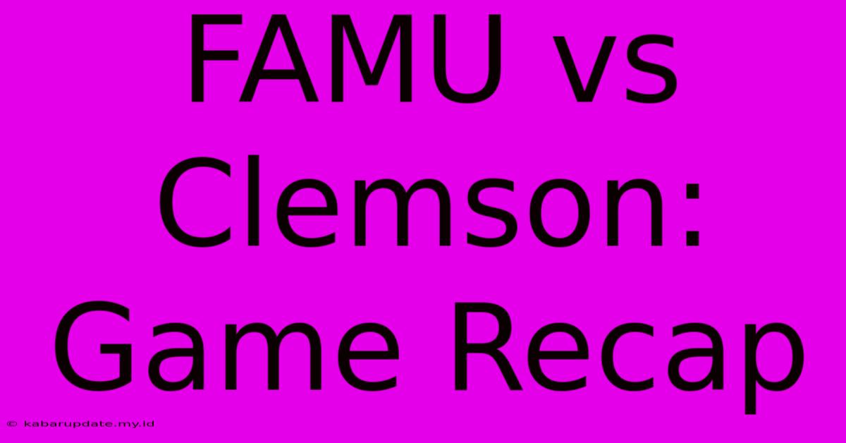 FAMU Vs Clemson: Game Recap