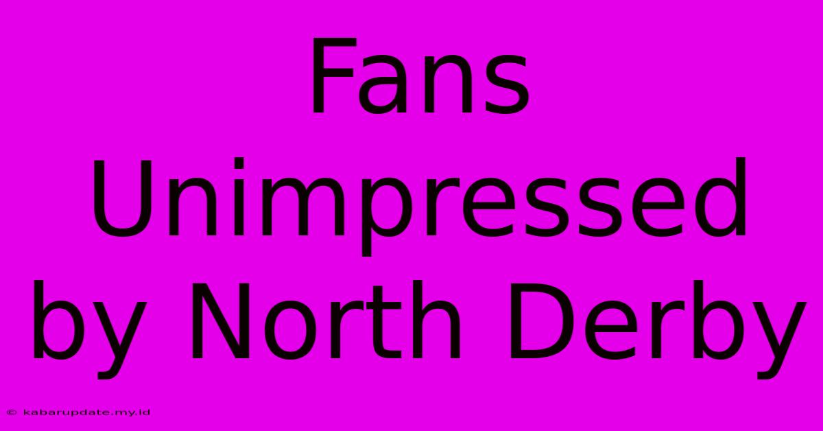 Fans Unimpressed By North Derby