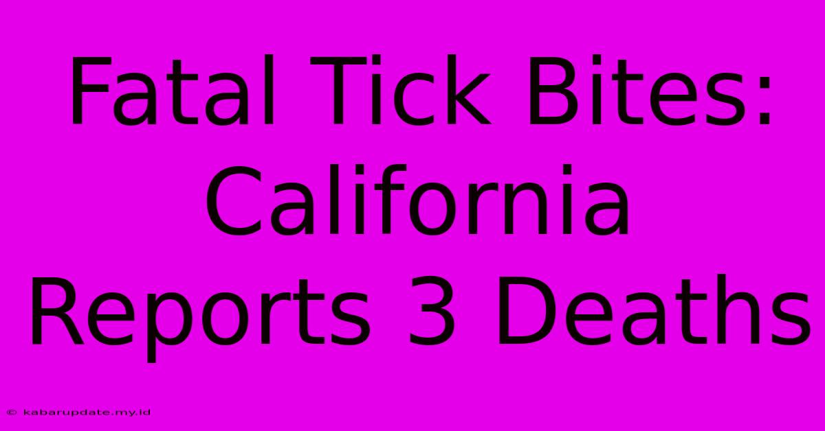 Fatal Tick Bites: California Reports 3 Deaths