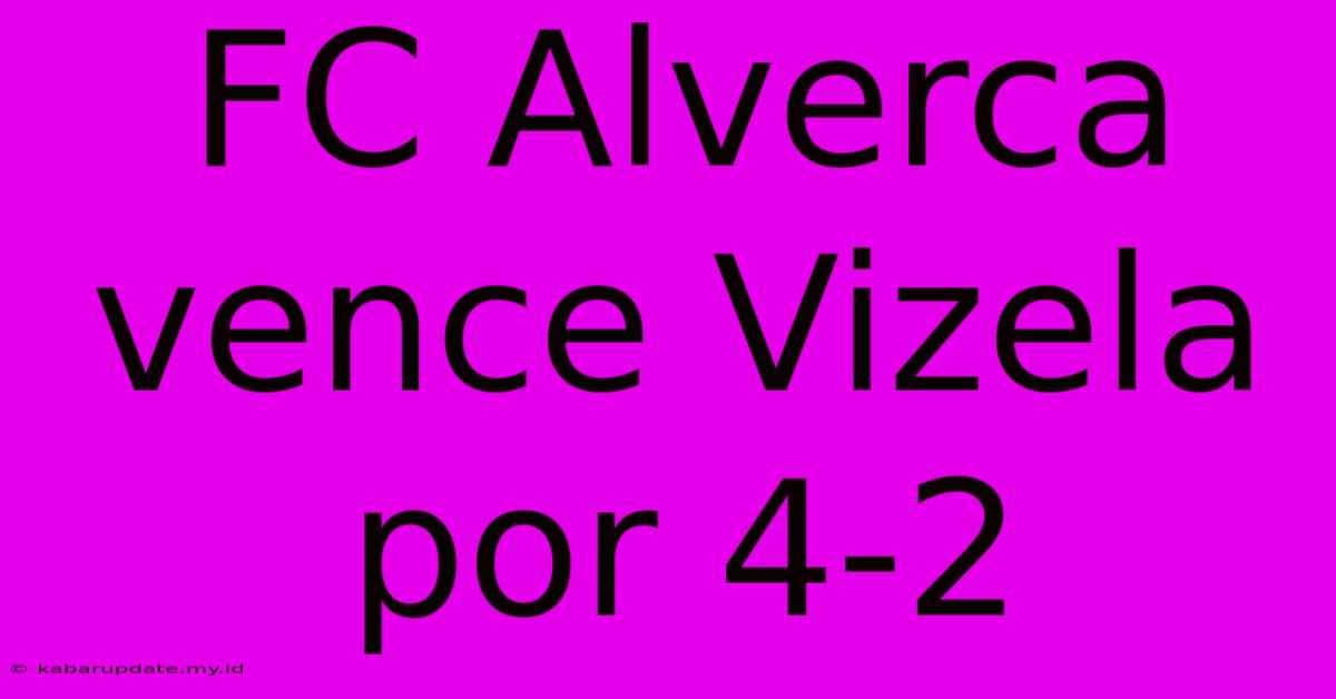 FC Alverca Vence Vizela Por 4-2