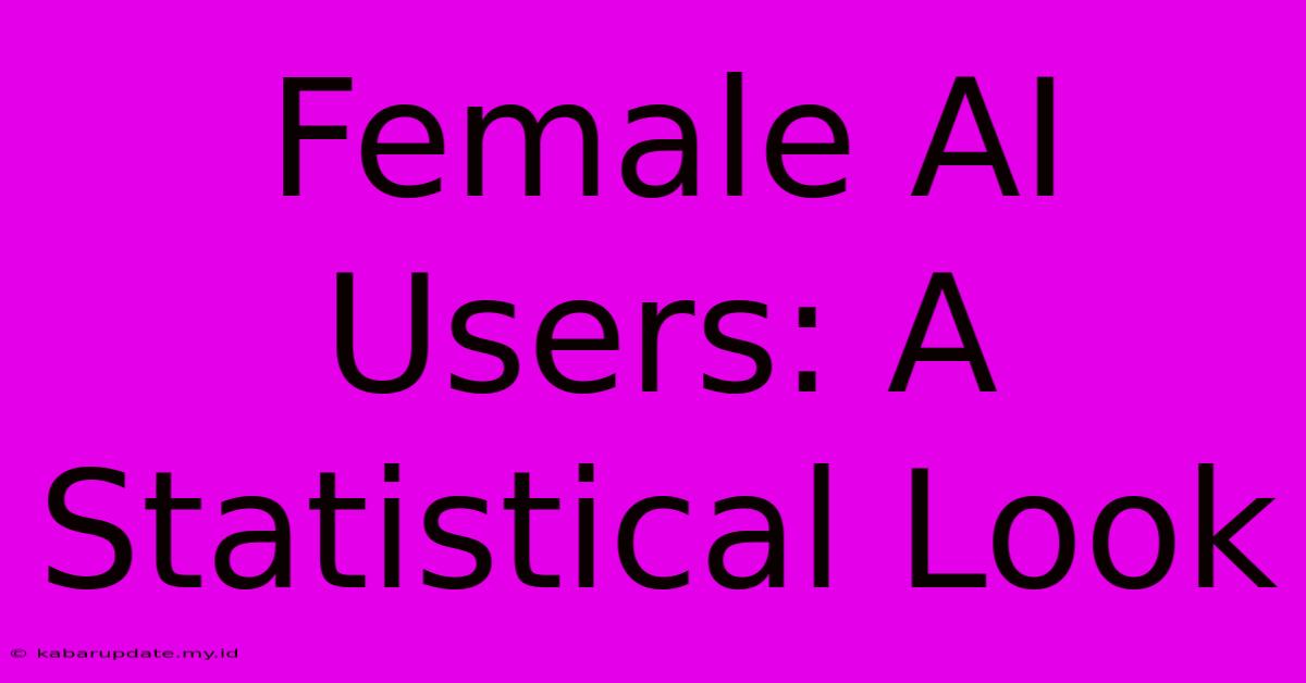 Female AI Users: A Statistical Look