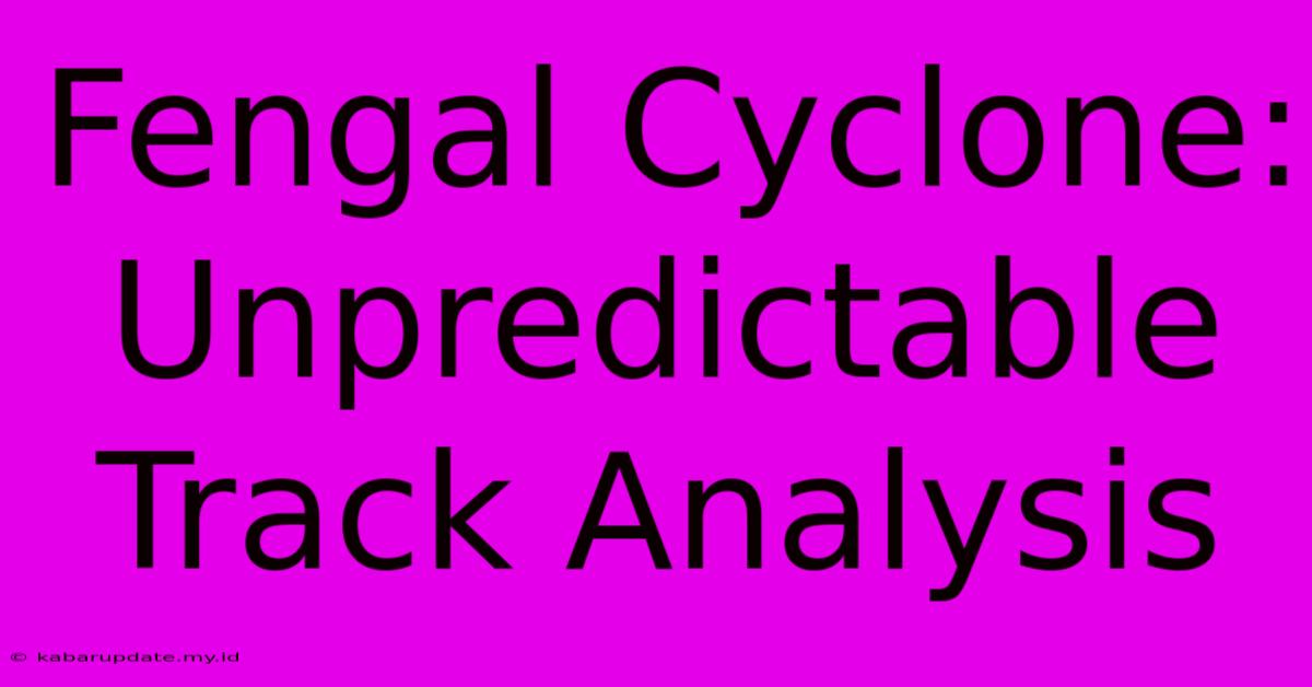 Fengal Cyclone: Unpredictable Track Analysis