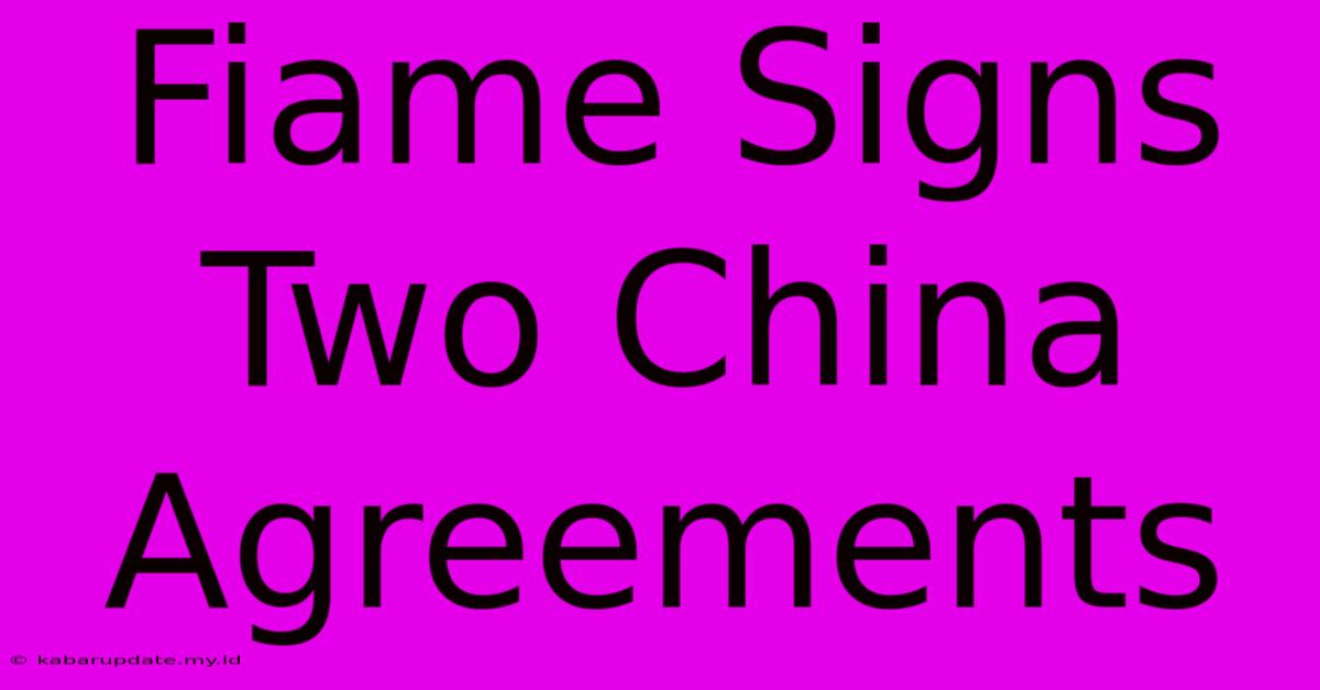 Fiame Signs Two China Agreements