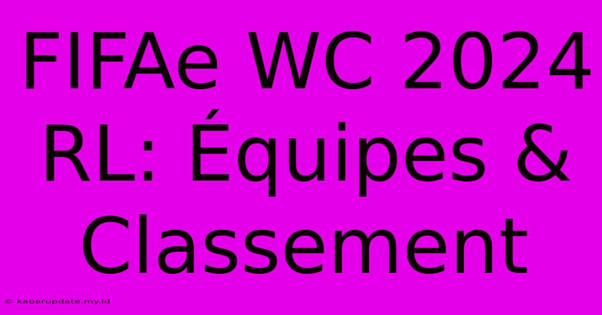 FIFAe WC 2024 RL: Équipes & Classement