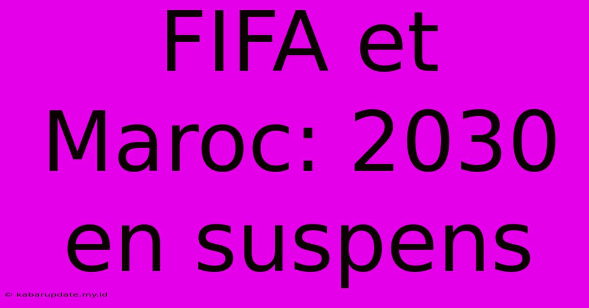 FIFA Et Maroc: 2030 En Suspens