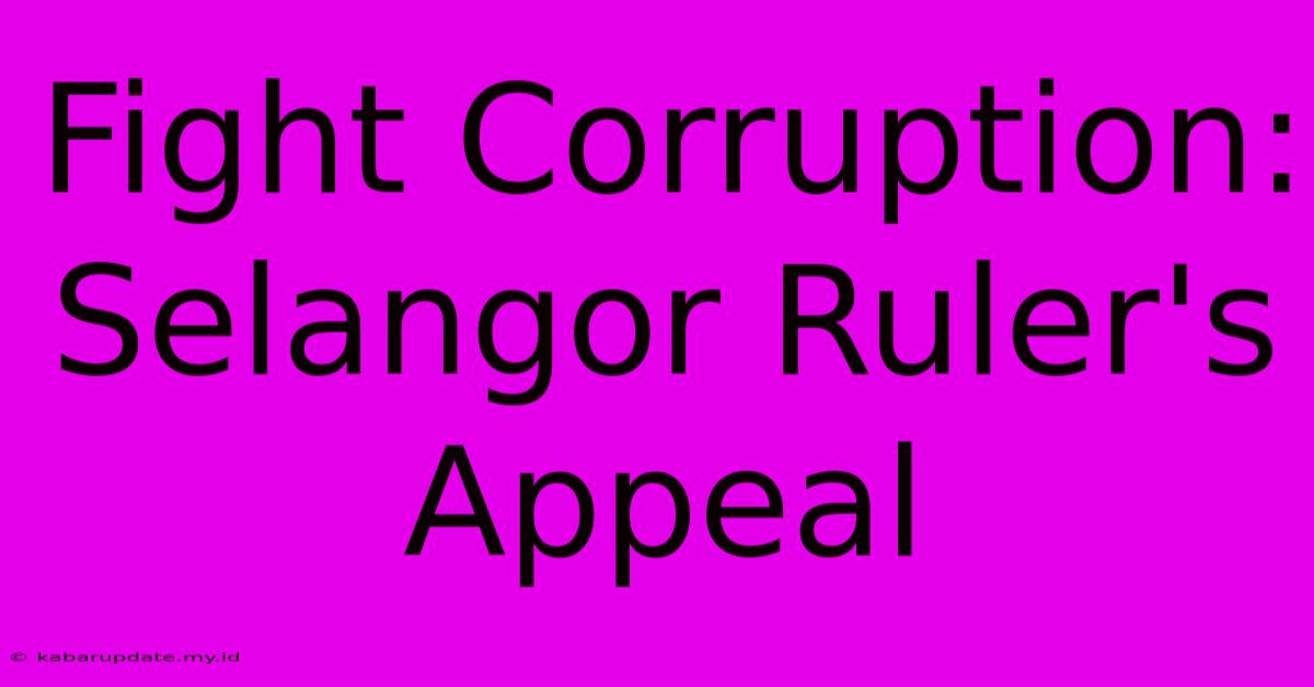 Fight Corruption: Selangor Ruler's Appeal