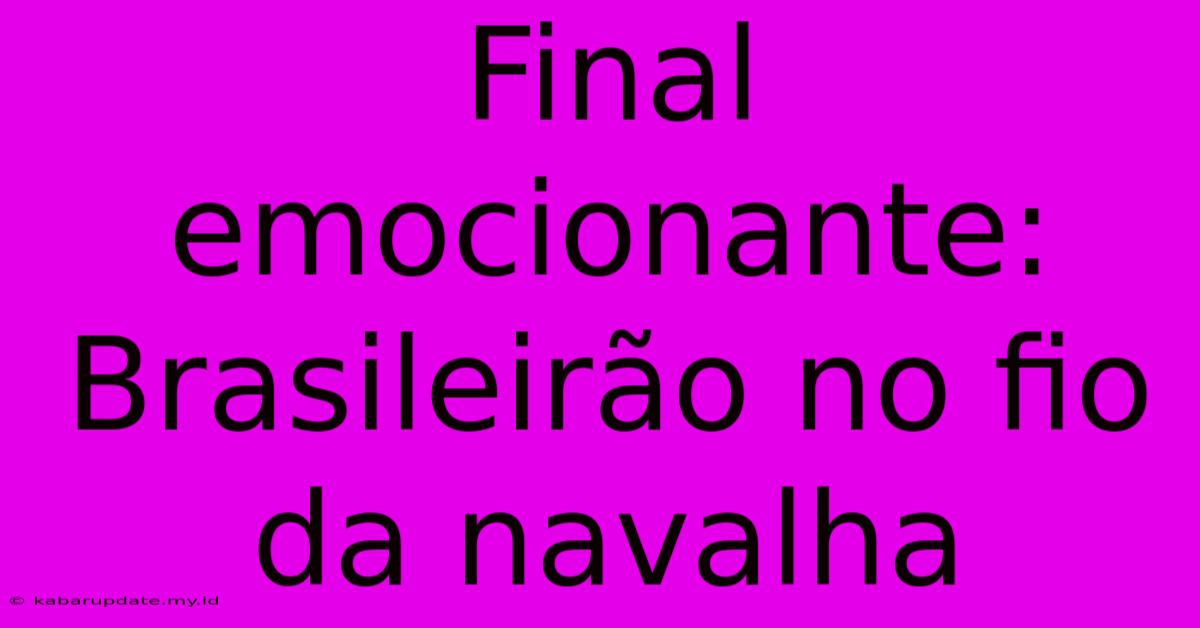 Final Emocionante: Brasileirão No Fio Da Navalha