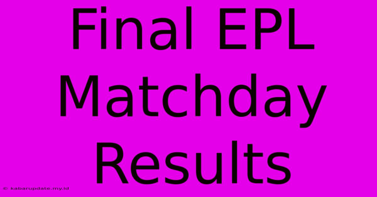 Final EPL Matchday Results