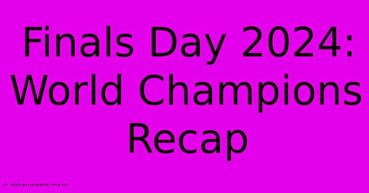 Finals Day 2024: World Champions Recap