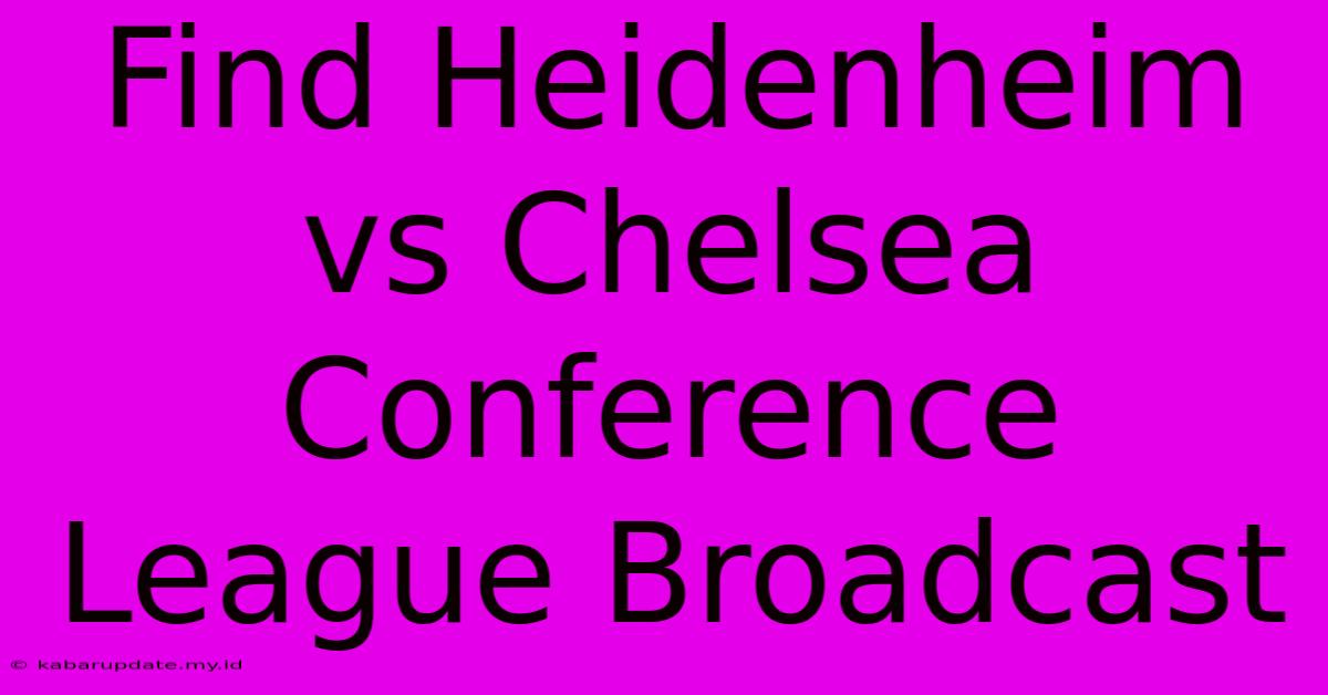 Find Heidenheim Vs Chelsea Conference League Broadcast