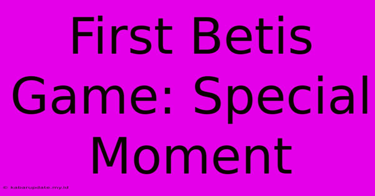 First Betis Game: Special Moment