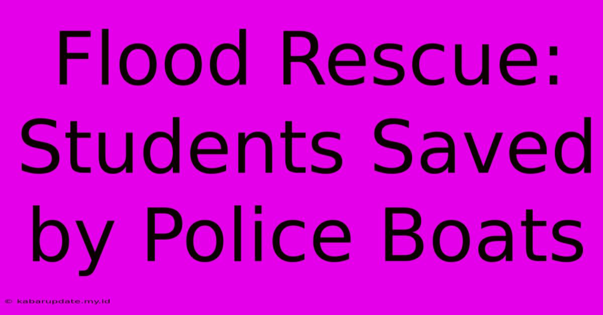 Flood Rescue: Students Saved By Police Boats