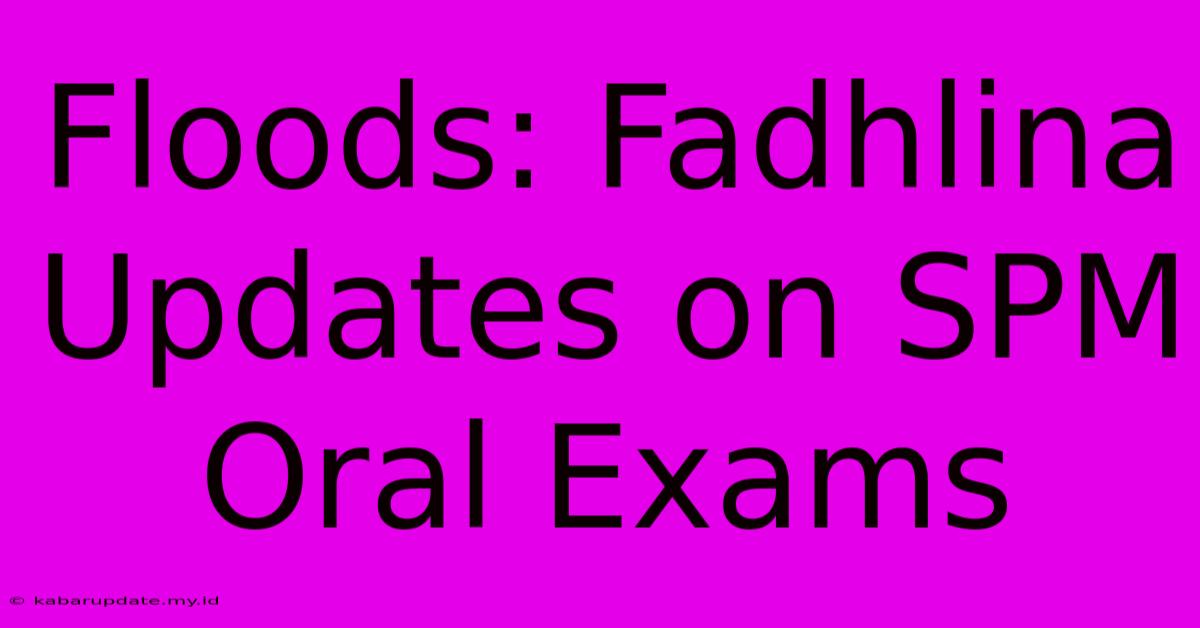 Floods: Fadhlina Updates On SPM Oral Exams