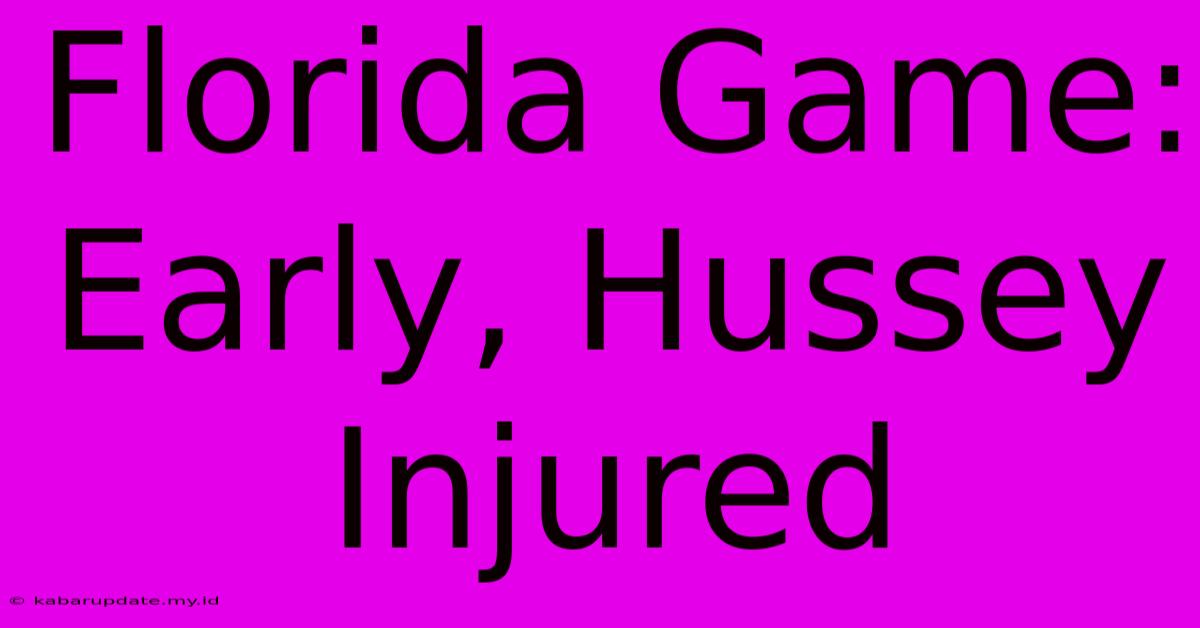 Florida Game: Early, Hussey Injured