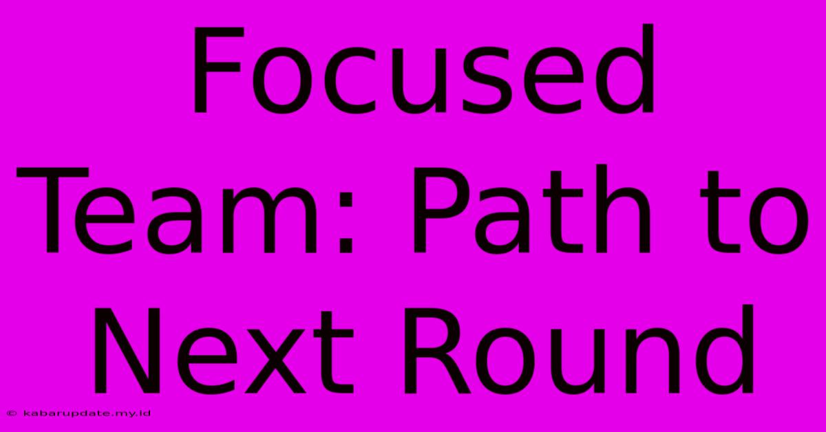 Focused Team: Path To Next Round