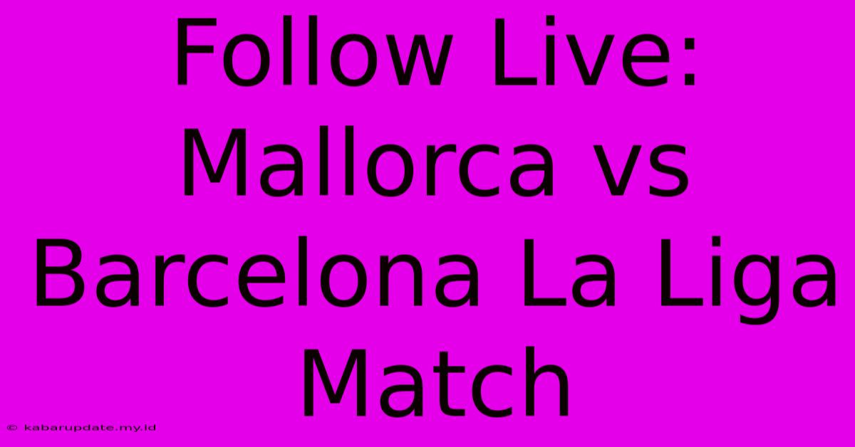 Follow Live: Mallorca Vs Barcelona La Liga Match