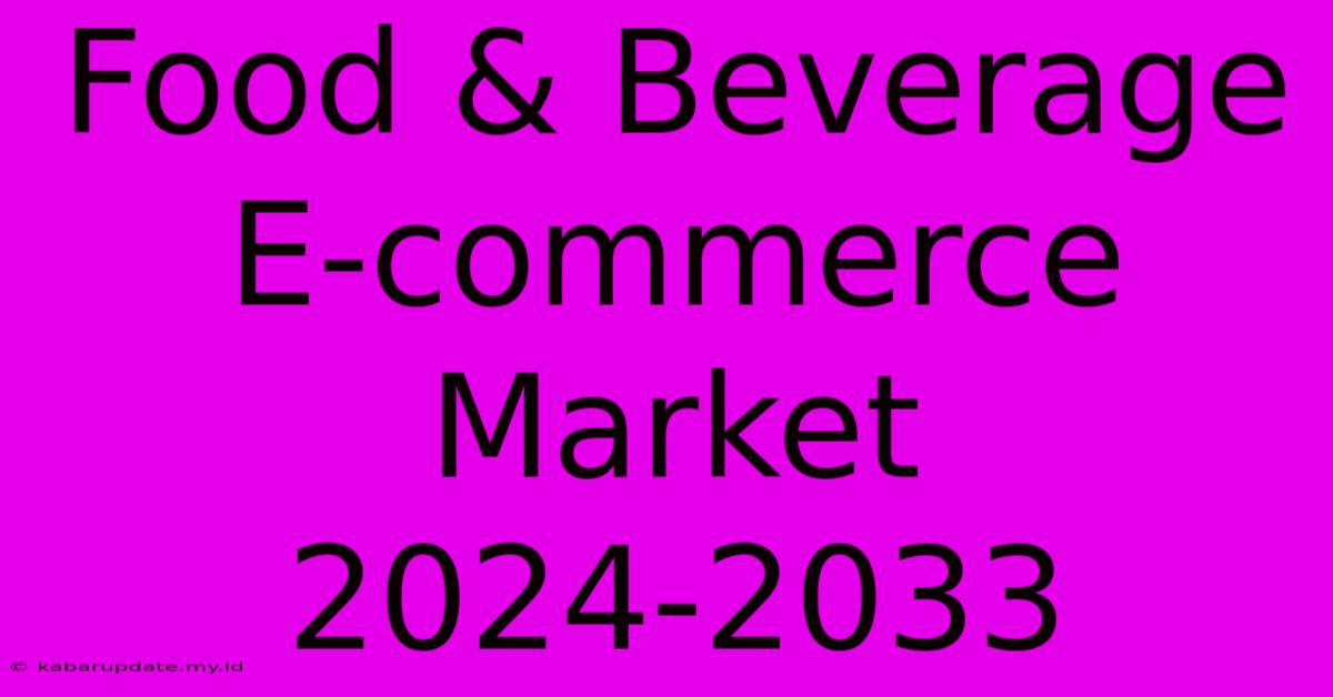 Food & Beverage E-commerce Market 2024-2033