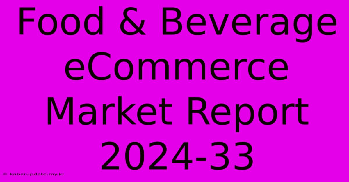 Food & Beverage ECommerce Market Report 2024-33