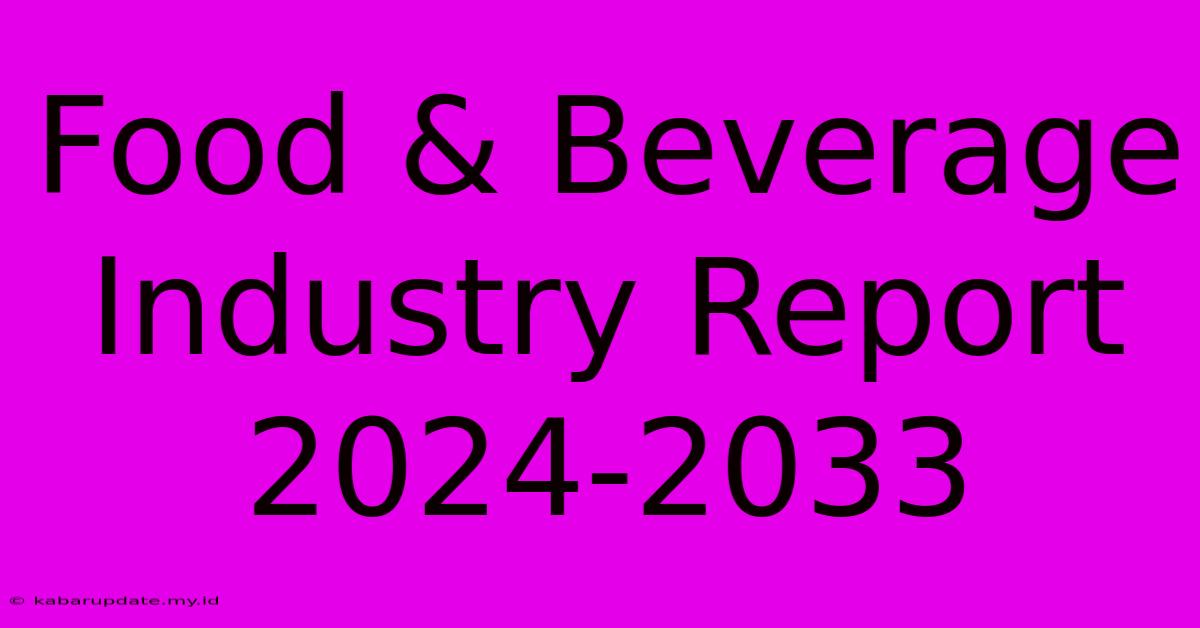 Food & Beverage Industry Report 2024-2033