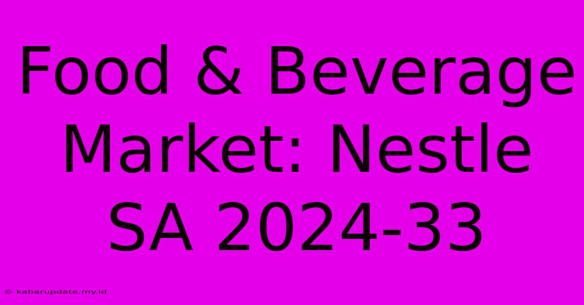 Food & Beverage Market: Nestle SA 2024-33