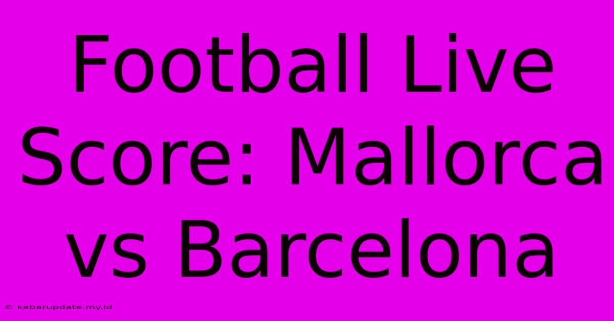 Football Live Score: Mallorca Vs Barcelona