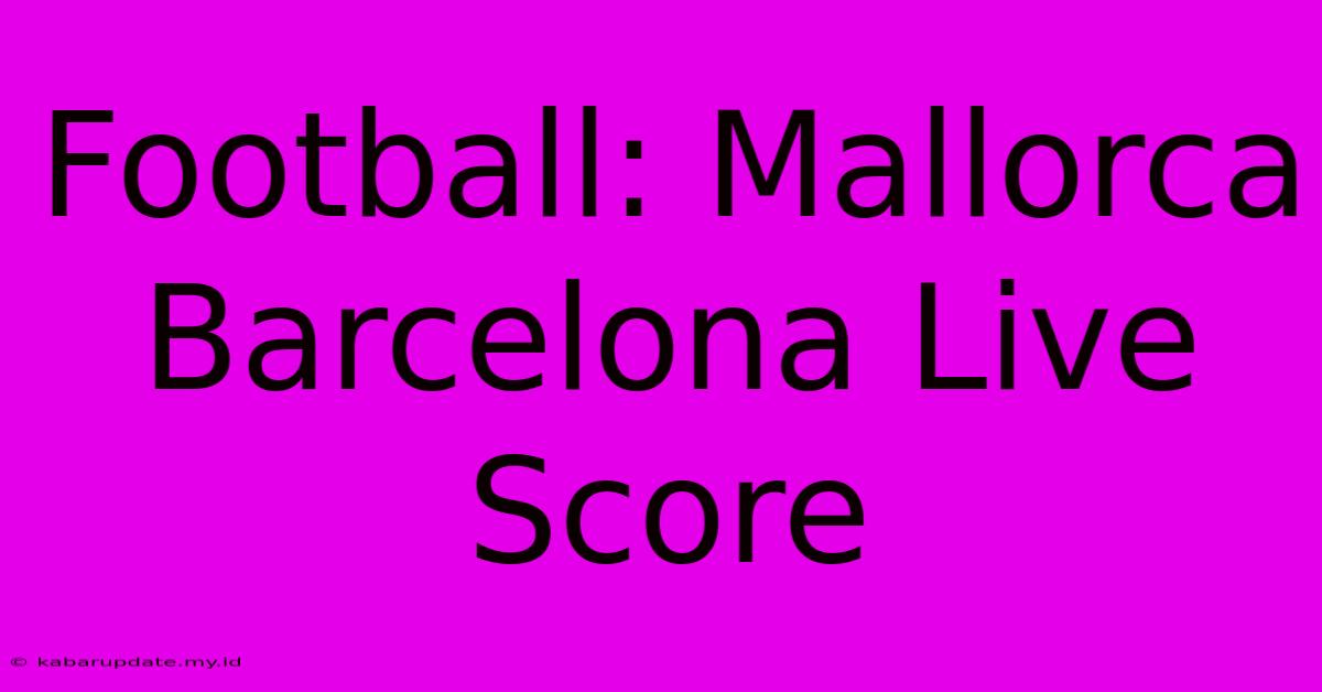 Football: Mallorca Barcelona Live Score