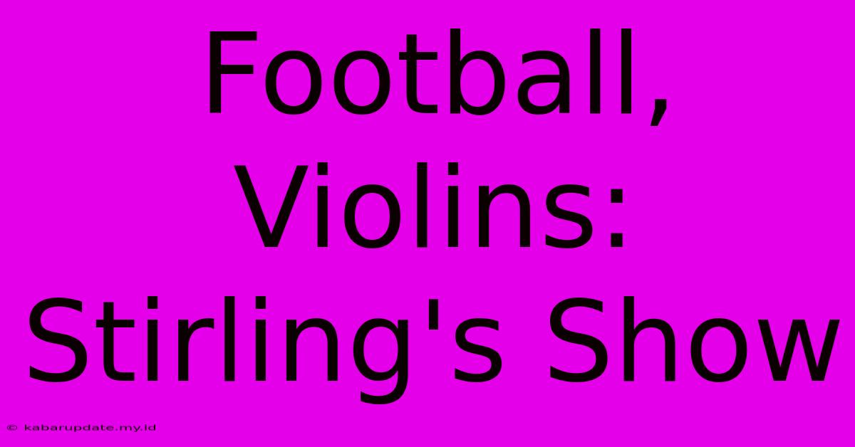 Football, Violins: Stirling's Show