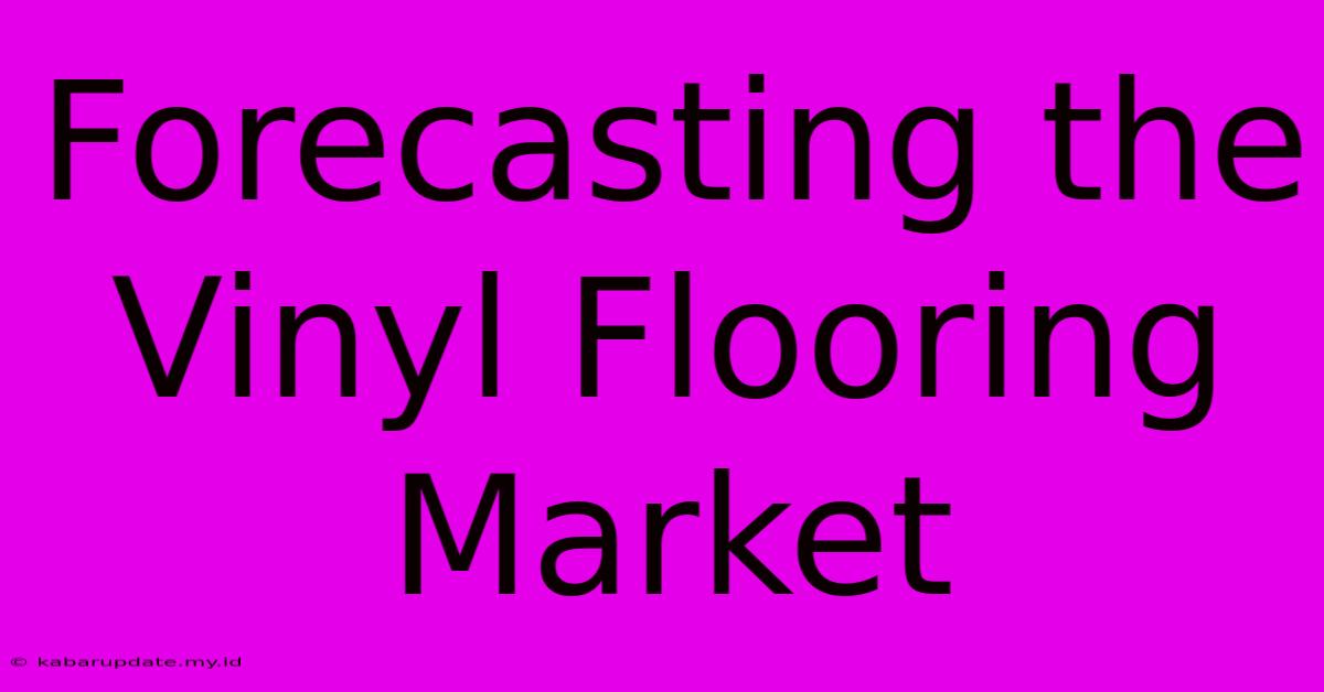 Forecasting The Vinyl Flooring Market