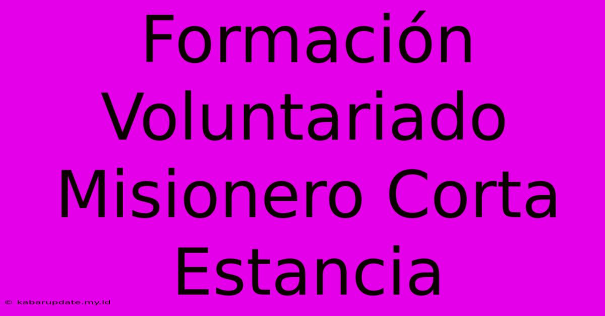 Formación Voluntariado Misionero Corta Estancia