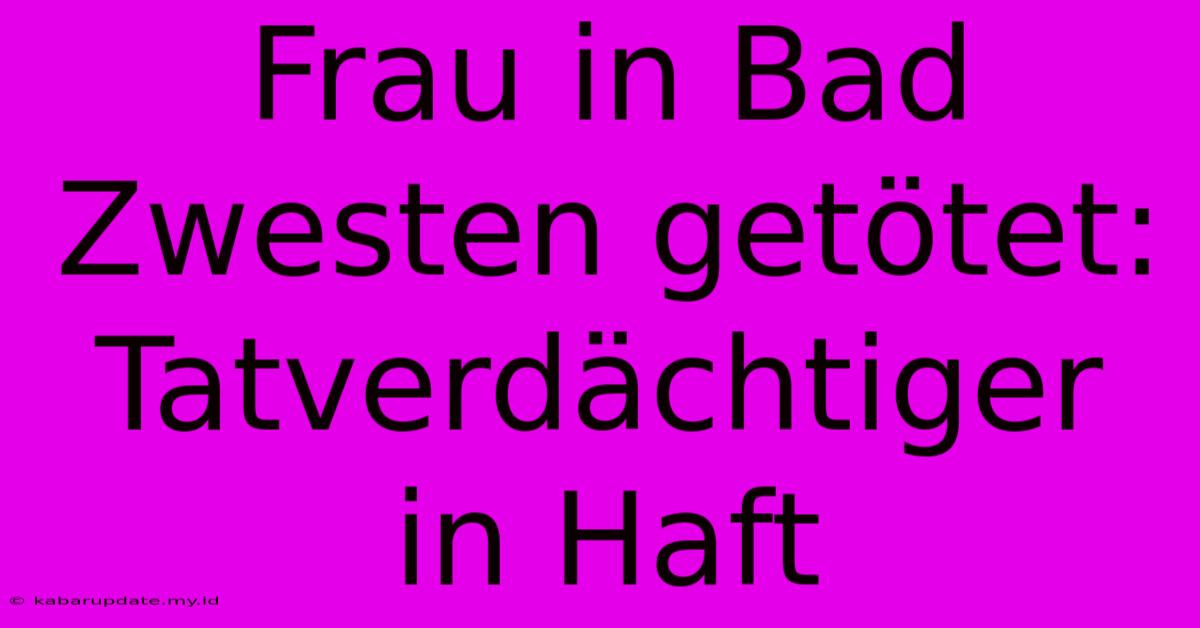 Frau In Bad Zwesten Getötet: Tatverdächtiger In Haft