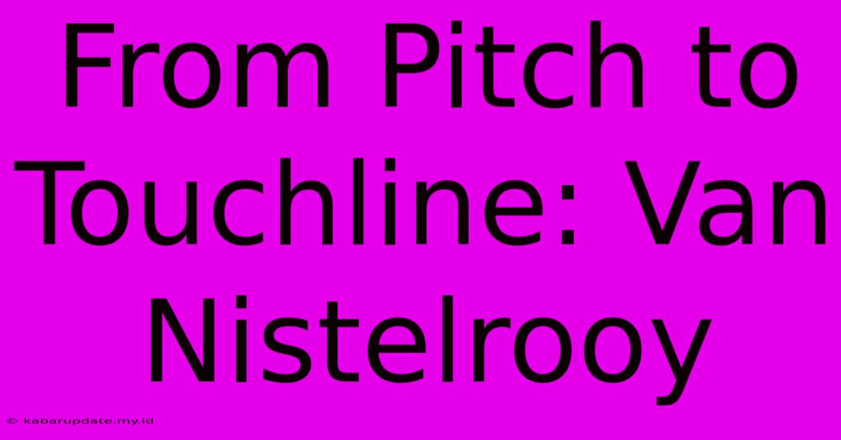 From Pitch To Touchline: Van Nistelrooy