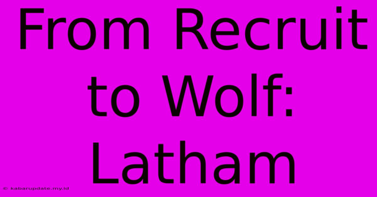 From Recruit To Wolf: Latham