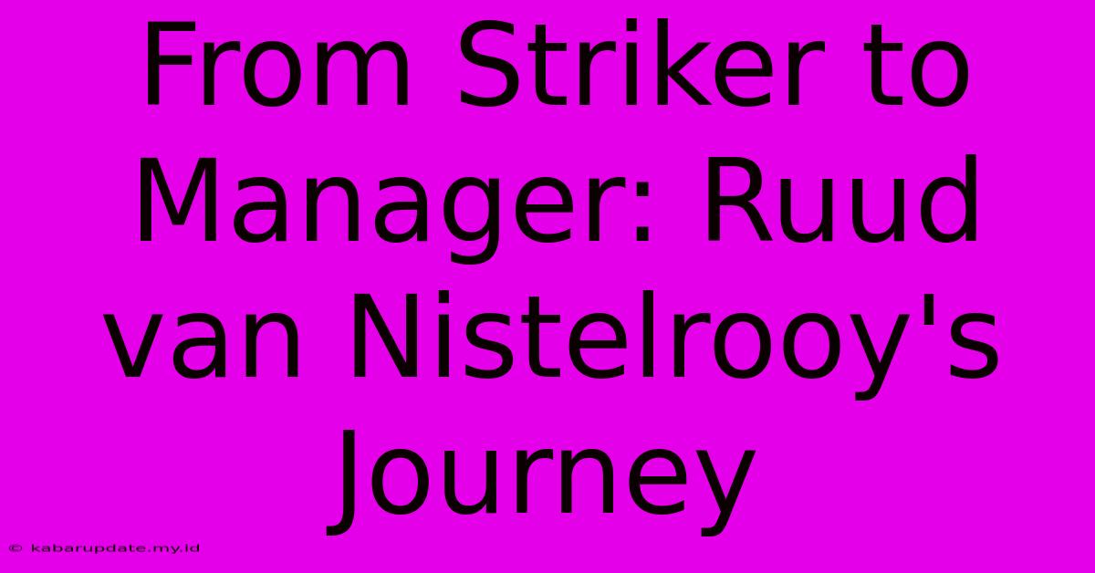 From Striker To Manager: Ruud Van Nistelrooy's Journey