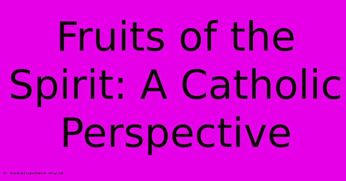 Fruits Of The Spirit: A Catholic Perspective