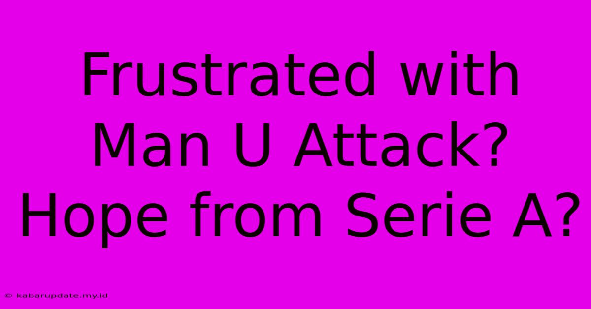 Frustrated With Man U Attack?  Hope From Serie A?