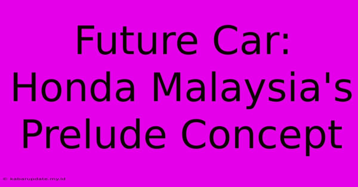 Future Car: Honda Malaysia's Prelude Concept