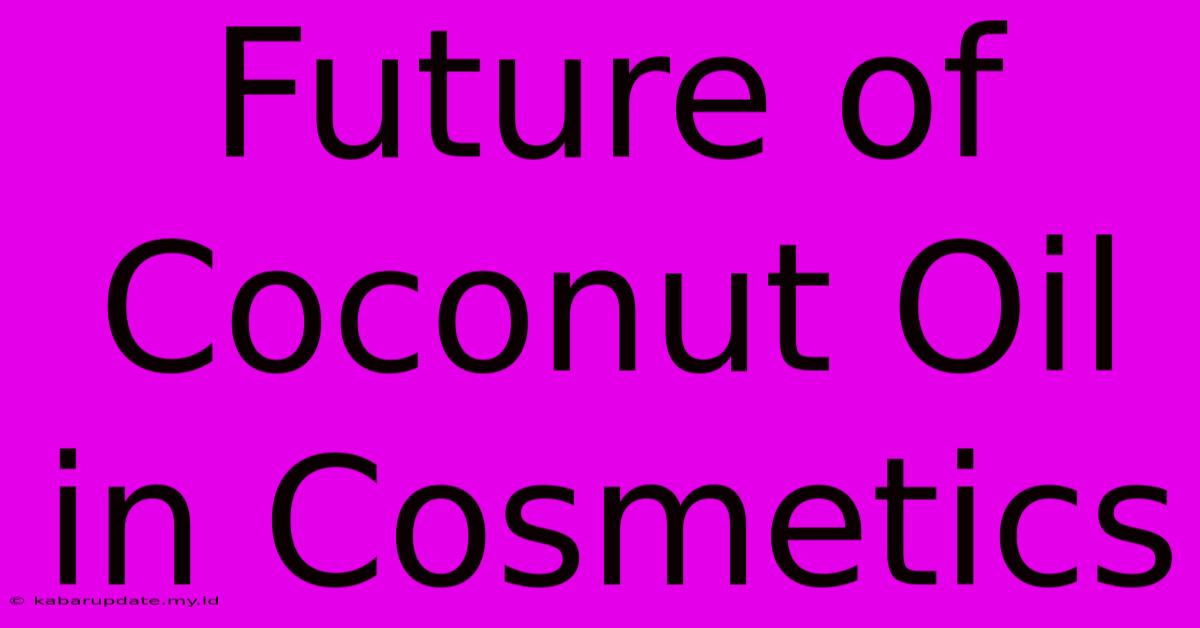 Future Of Coconut Oil In Cosmetics