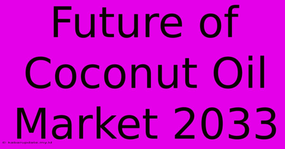 Future Of Coconut Oil Market 2033