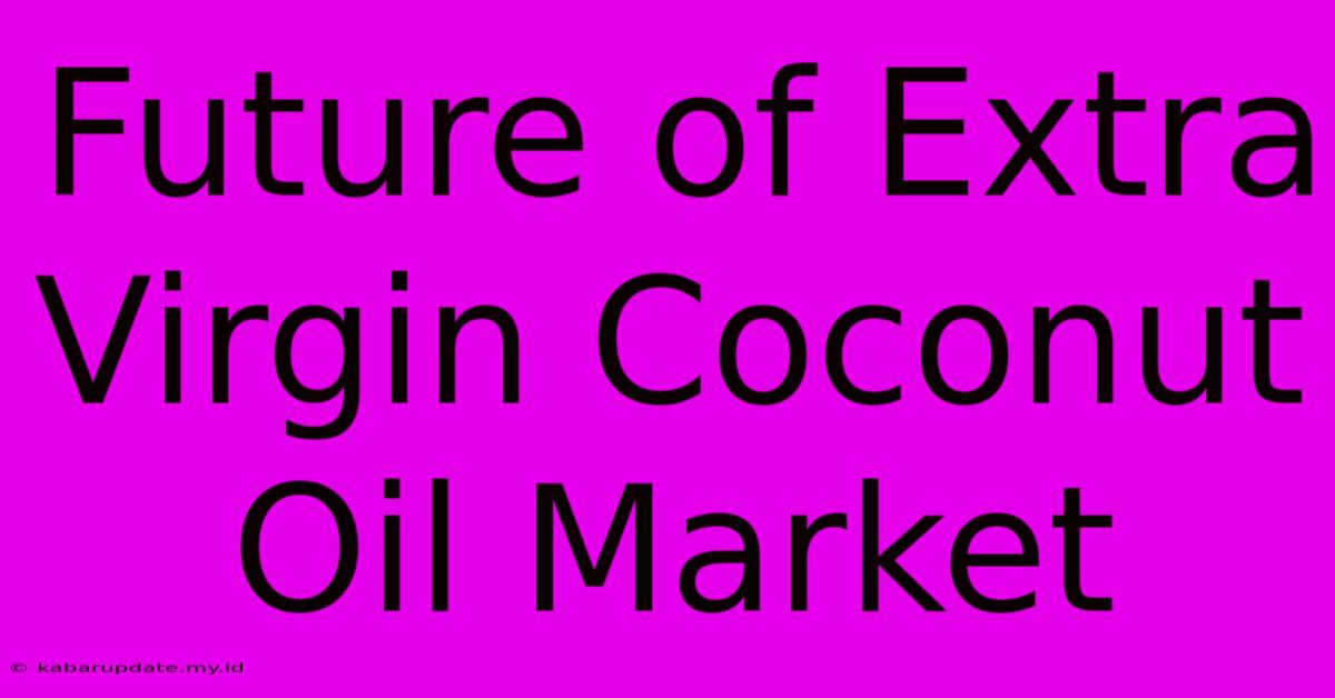 Future Of Extra Virgin Coconut Oil Market