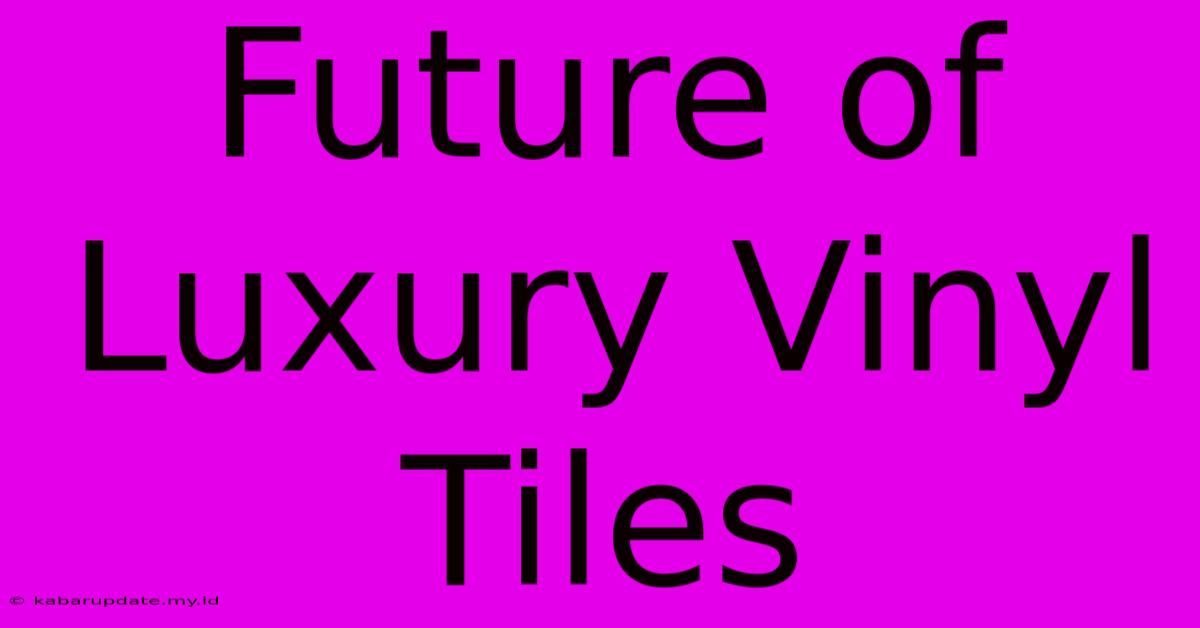 Future Of Luxury Vinyl Tiles